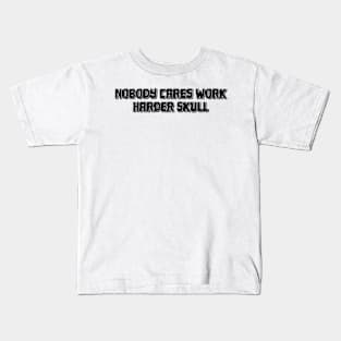 Nobody cares work harder skull Kids T-Shirt